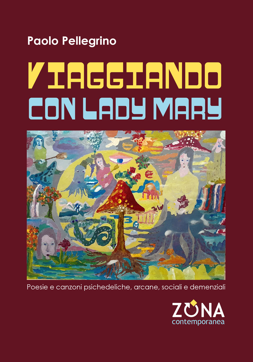 Viaggiando con Lady Mary. Poesie e canzoni psichedeliche, arcane, sociali e demenziali