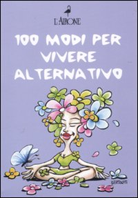 Cento modi per vivere alternativo: Pietre curative-Feng Shui-I fiori di Bach