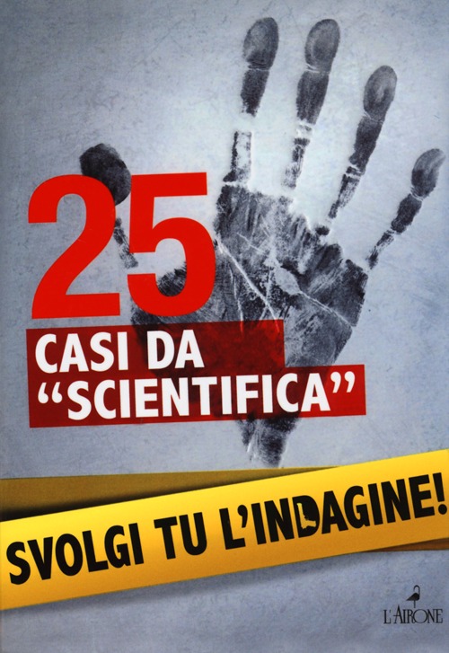 25 casi da «scientifica». Svolgi tu l'indagine!