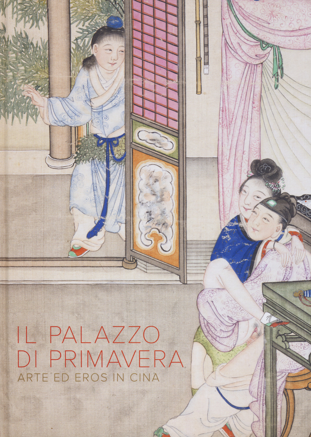 Il Palazzo di primavera. Arte ed eros in Cina. Ediz. illustrata