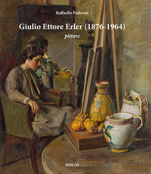 Giulio Ettore Erler (1876-1964) pittore. Dipinti e disegni della collezione di Gianantonio Favero