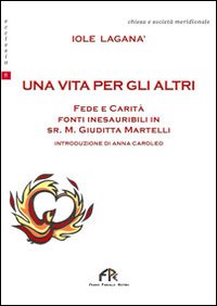 Un vita per gli altri. Fede e carità. Fonti inesauribili di Sr. M. Giuditta Martelli