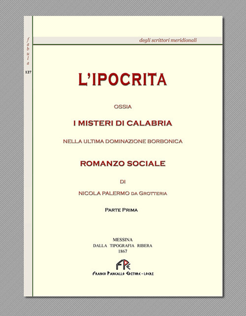 L'ipocrita ossia i misteri di Calabria nella ultima dominazione Borbonica (rist. anast. Messina, 1867). Vol. 1