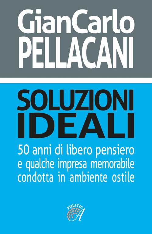 Soluzioni ideali. 50 anni di libero pensiero e qualche impresa memorabile condotta in ambiente ostile