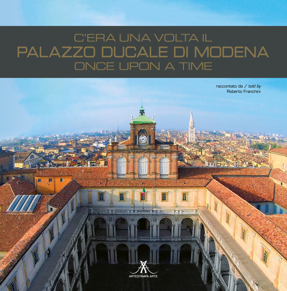 C'era una volta il palazzo ducale di Modena. Once upon a time. Ediz. italiana e inglese