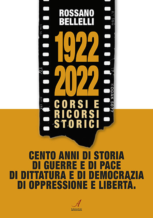 1922-2022. Corsi e ricorsi storici. Cento anni di storia di guerre e di pace di dittatura e di democrazia di oppressione e libertà