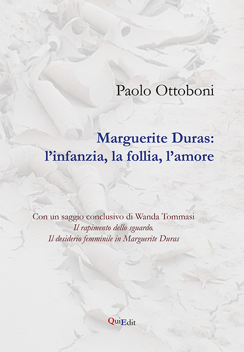 Marguerite Duras. L'infanzia, la follia, l'amore