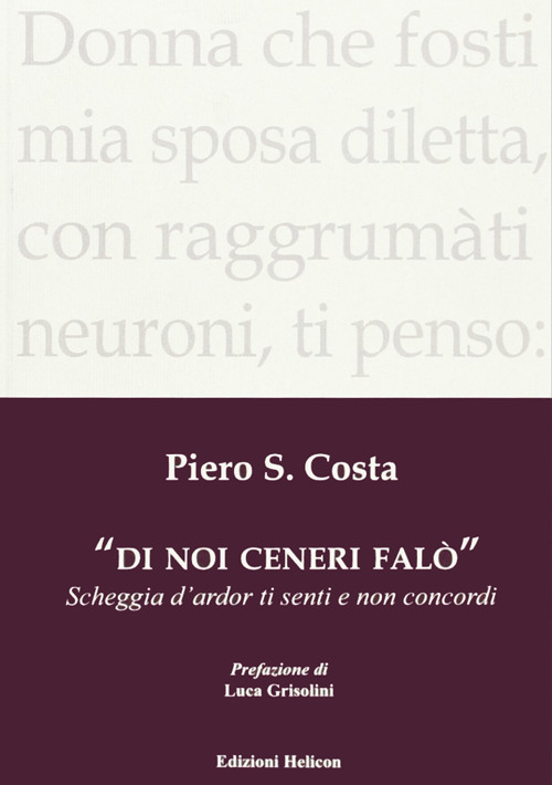 Di noi ceneri falò. Scheggia d'ardor ti senti e non concordi