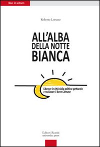 All'alba della Notte Bianca. Liberare la città dalla politica spettacolo e realizzare il bene comune