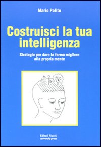 Costruisci la tua intelligenza. Strategie per dare la forma migliore alla propria mente