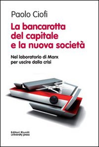 La bancarotta del capitale e la nuova società. Nel laboratorio di Marx per uscire dalla crisi