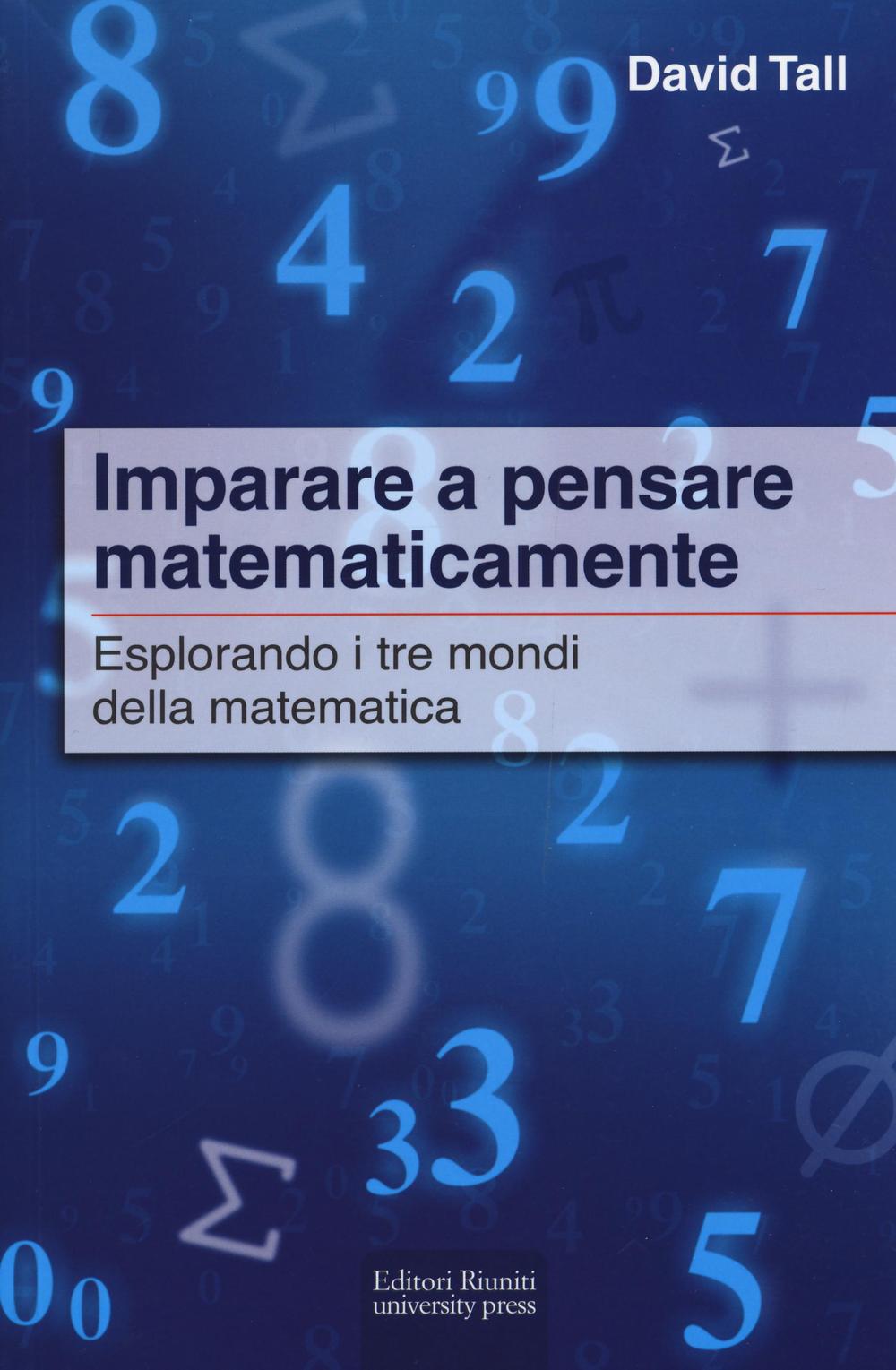 Imparare a pensare matematicamente. Esplorando i tre mondi della matematica