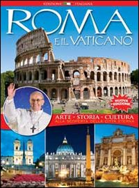 Roma e il vaticano. Arte, storia, cultura. Alla scoperta della città eterna