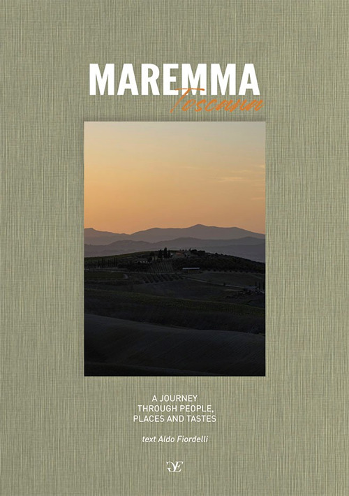 Maremma Toscana. A journey through people, places and tastes. Ediz. multilingue