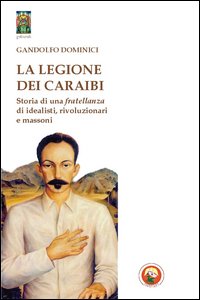 La legione dei Caraibi. Storia di una fratellanza di idealisti, rivoluzionari e massoni