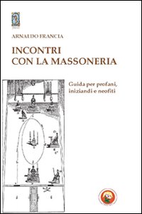 Incontro con la massoneria. Guida per profani, iniziandi e neofiti