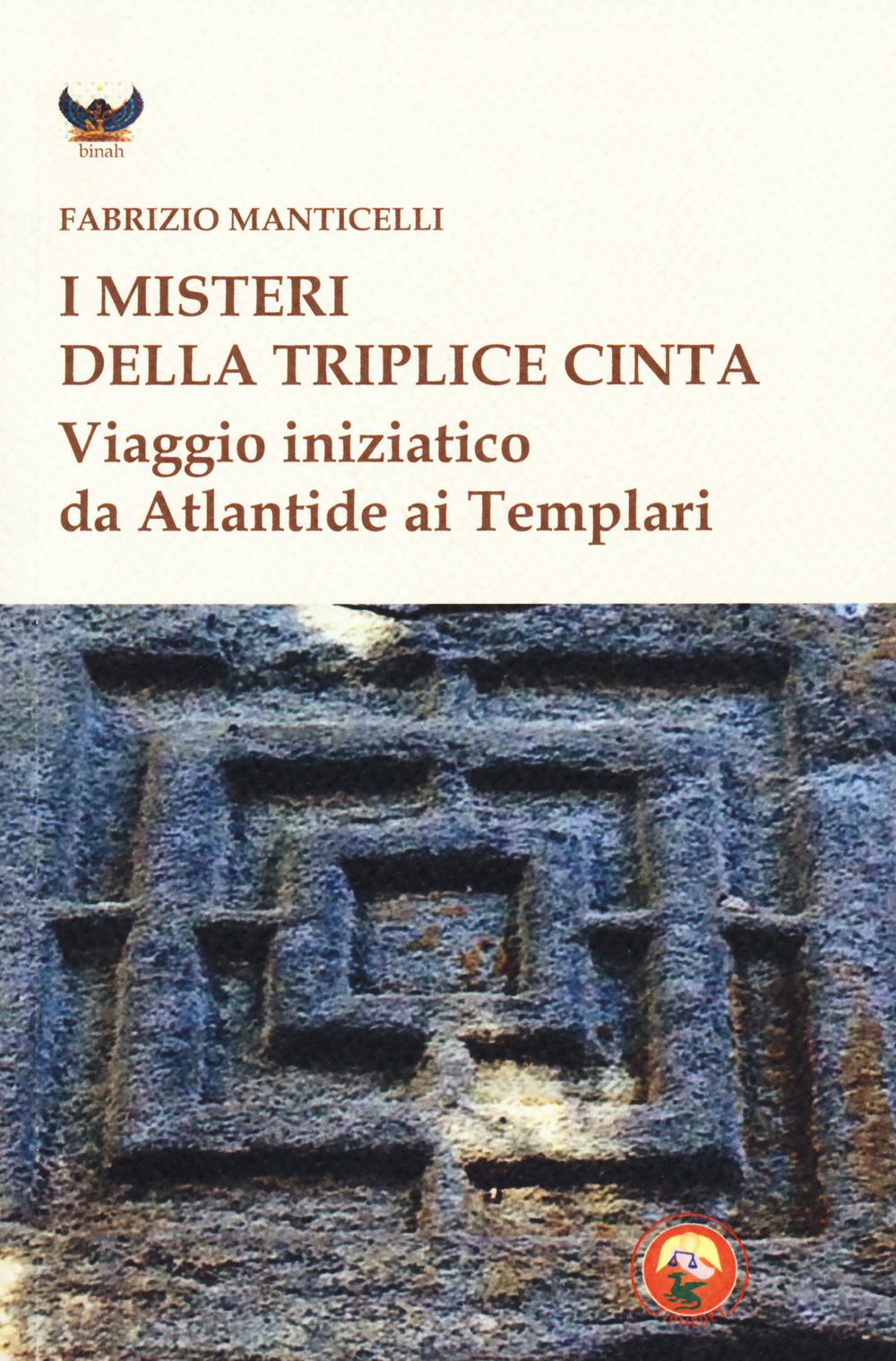 I misteri della triplice cinta. Viaggio iniziatico da Atlantide ai Templari