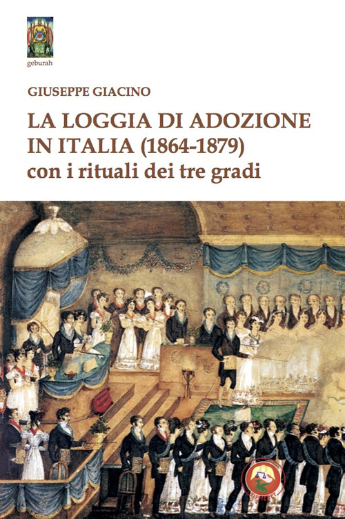 La Loggia di Adozione in Italia (1864-1879). Con i rituali dei tre gradi