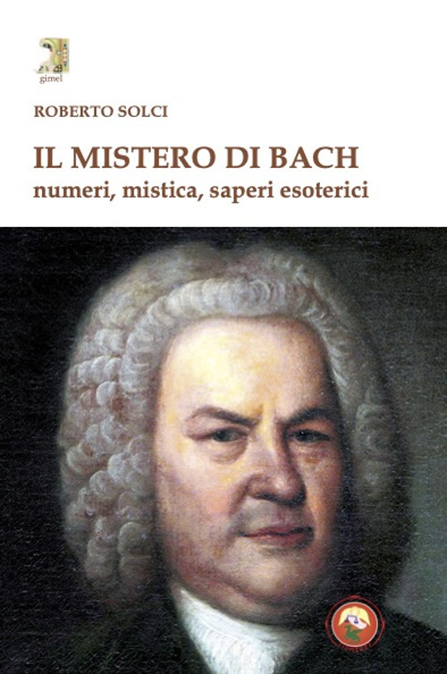 Il mistero di Bach. Numeri, mistica, saperi esoterici