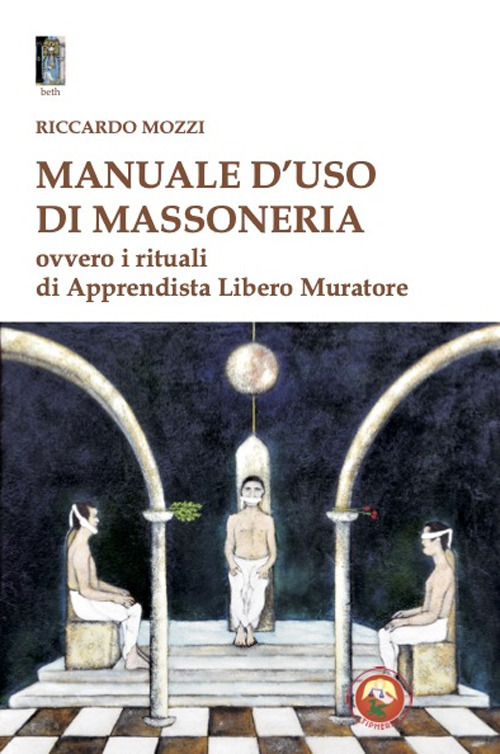 Manuale d'uso di Massoneria. Ovvero i rituali di Apprendista Libero Muratore