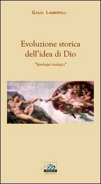 Evoluzione storica dell'idea di Dio. Sproloqui teologici