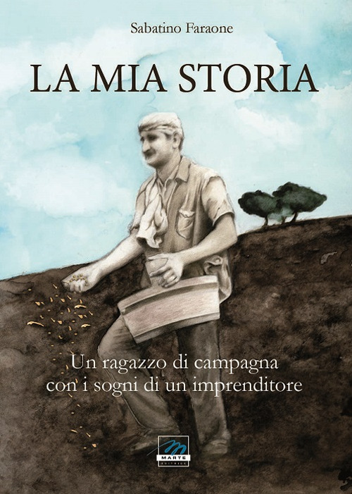 La mia storia. Un ragazzo di campagna con i sogni di un imprenditore