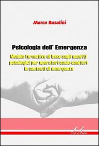 Psicologia dell'emergenza. Modulo formativo di base sugli aspetti psicologici per operatori socio-sanitari in contesti di emergenza