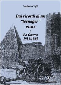 Dai ricordi di un «teenager». Roma e la guerra 1939-1945