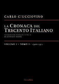 La cronaca del Trecento italiano. Giorno dopo giorno l'Italia di Giotto e di Dante. Vol. 1/1: 1300-1311