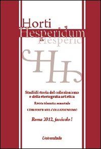 Horti hesperidum, Roma 2012, fascicolo I. Studi di storia del collezionismo e della storiografia artistica. Vol. 1: Il collezionismo di antichità classiche e orientali nella formazione dei musei europei