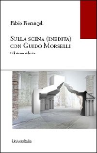 Sulla scena (inedita) con Guido Morselli a uso degli studenti. Ediz. ridotta