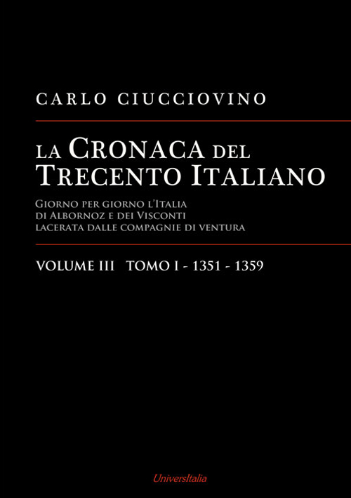 La cronaca del Trecento italiano. Giorno per giorno l'Italia di Albornoz dei Visconti Lacerata dalle compagnie di ventura. Vol. 3/1: 1351-1359