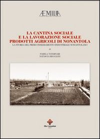 La cantina sociale e la lavorazione sociale. Prodotti agricoli di Nonantola. La storia del primo insediamento industriale nonantolano