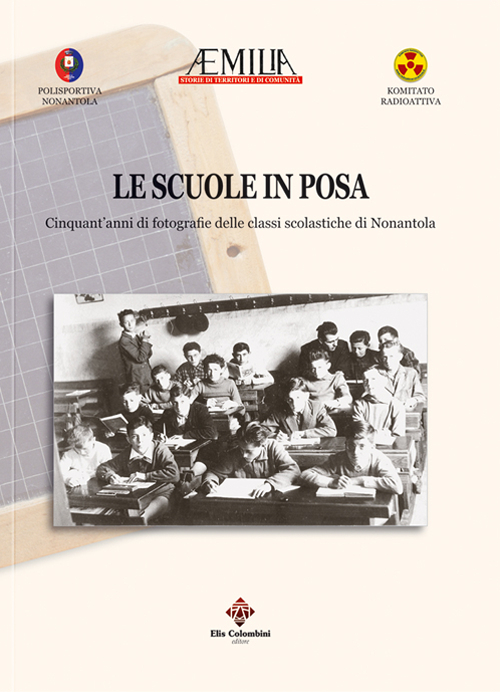 Le scuole in posa. Cinquant'anni di fotografie delle classi scolastiche di Nonantola. Ediz. illustrata