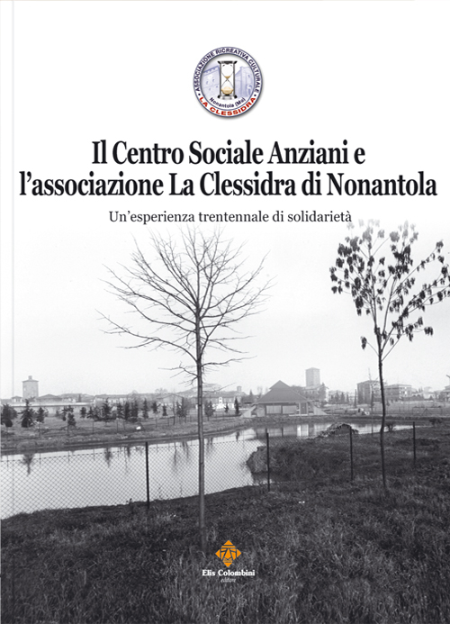 Il centro sociale anziani e l'associazione La Clessidra di Nonantola. Un'esperienza trentennale di solidarietà