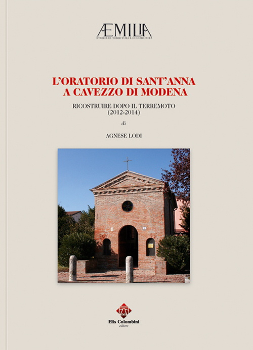 L'Oratorio di Sant'Anna a Cavezzo di Modena. Ricostruire dopo il terremoto (2012-2014)