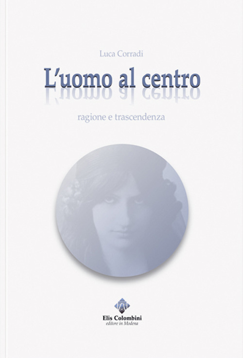 L'uomo al centro. Ragione e trascendenza. Ediz. integrale