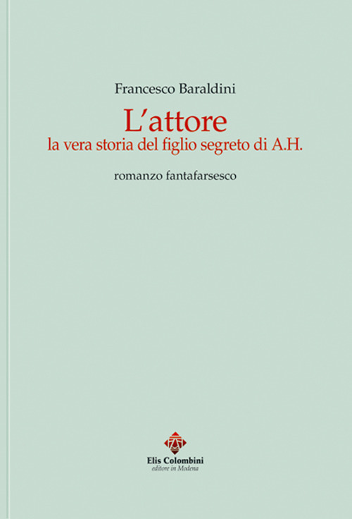 L'attore. La vera storia del figlio segreto di A.H. Romanzo fantafarsesco