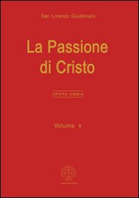 Opera omnia. Vol. 5: La passione di Cristo