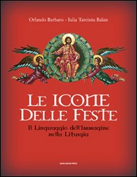 Le icone delle feste. Il linguaggio dell'immagine nella liturgia. Ediz. illustrata