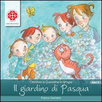 Il giardino di Pasqua. Sussidio per la Quaresima. Anno A