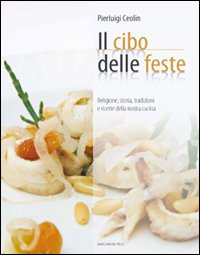 Il cibo per le feste. Religione, storia, tradizione e ricette della nostra cucina