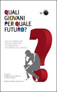 Quali giovani per quale futuro? Dalla formazione all'occupazione, i giovani visti dal mondo del lavoro