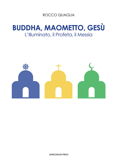 Buddha, Maometto, Gesù. L'Illuminato, il Profeta, il Messia