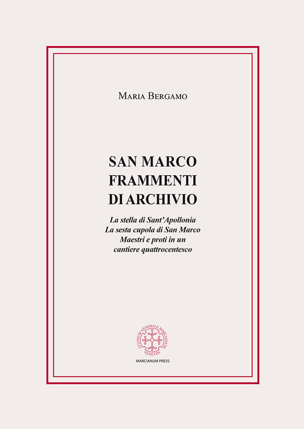 San Marco. Frammenti di archivio. La stella di Sant'Apollonia. La sesta cupola di San Marco. Maestri e proti in un cantiere quattrocentesco