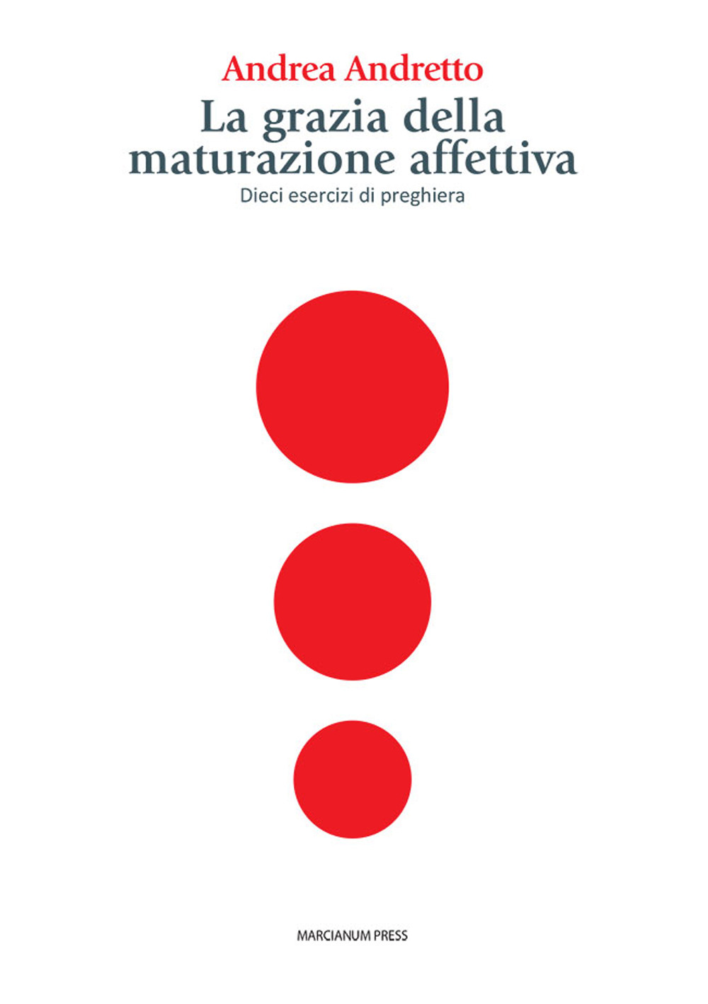 La grazia della maturazione affettiva. Dieci esercizi di preghiera