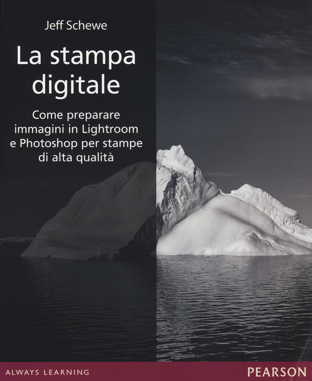 La stampa digitale. Come preparare immagini in Lightroom e Photoshop per stampe di alta qualità. Ediz. illustrata