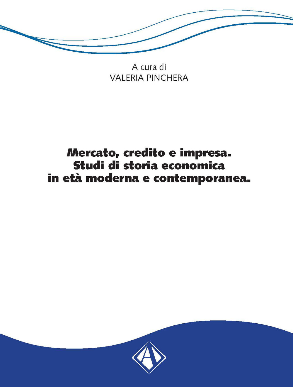 Mercato, credito e impresa. Studi di storia economica in età moderna e contemporanea