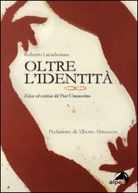 Oltre l'identità. Etica ed estetica del post-umanesimo