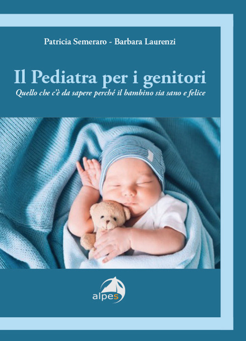 Il pediatra per i genitori. Quello che c'è da sapere perché il bambino sia sano e felice